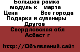 Большая рамка - модуль к 8 марта! › Цена ­ 1 700 - Все города Подарки и сувениры » Другое   . Свердловская обл.,Асбест г.